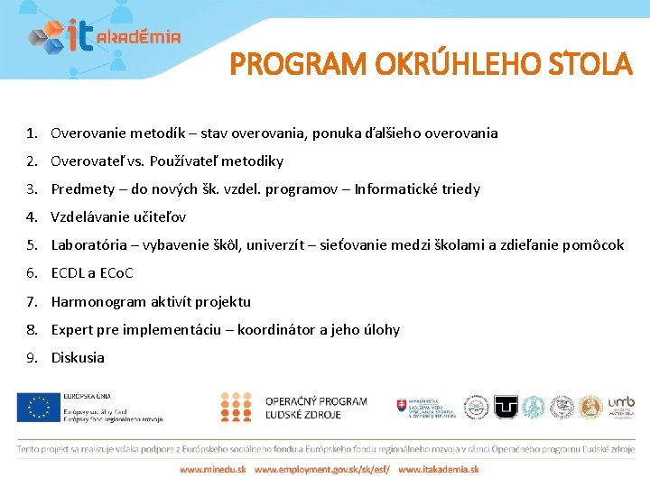 PROGRAM OKRÚHLEHO STOLA 1. Overovanie metodík – stav overovania, ponuka ďalšieho overovania 2. Overovateľ