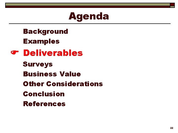 Agenda Background Examples Deliverables Surveys Business Value Other Considerations Conclusion References 22 