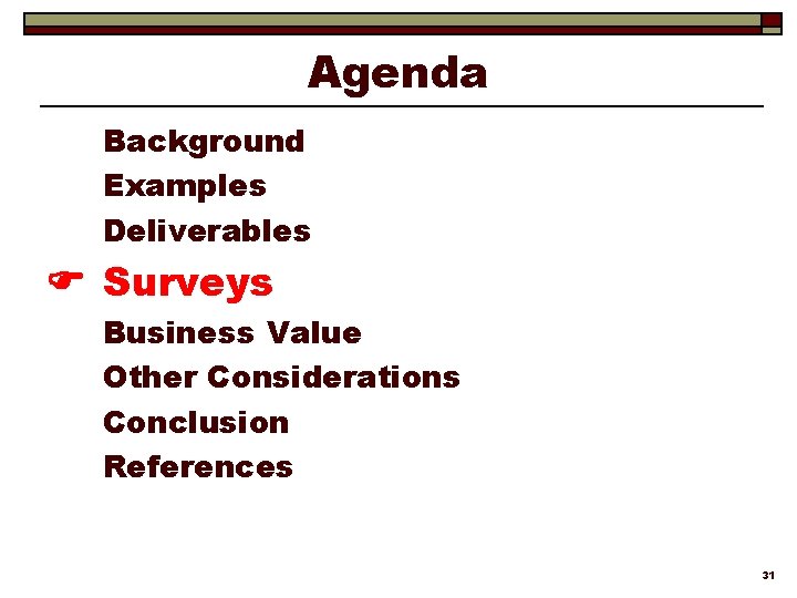 Agenda Background Examples Deliverables Surveys Business Value Other Considerations Conclusion References 31 