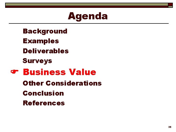 Agenda Background Examples Deliverables Surveys Business Value Other Considerations Conclusion References 39 