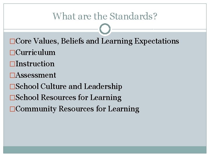 What are the Standards? �Core Values, Beliefs and Learning Expectations �Curriculum �Instruction �Assessment �School