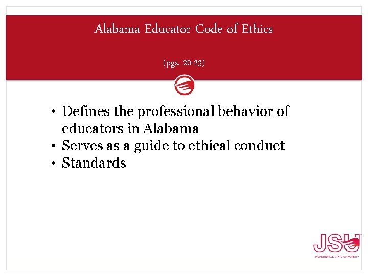 Alabama Educator Code of Ethics (pgs. 20 -23) • Defines the professional behavior of