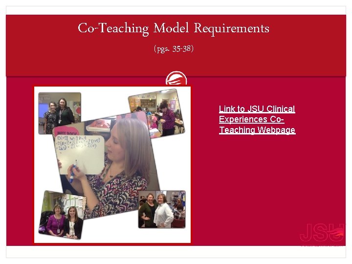 Co-Teaching Model Requirements (pgs. 35 -38) Link to JSU Clinical Experiences Co. Teaching Webpage