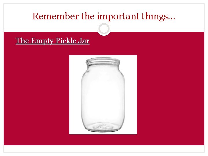 Remember the important things… The Empty Pickle Jar 
