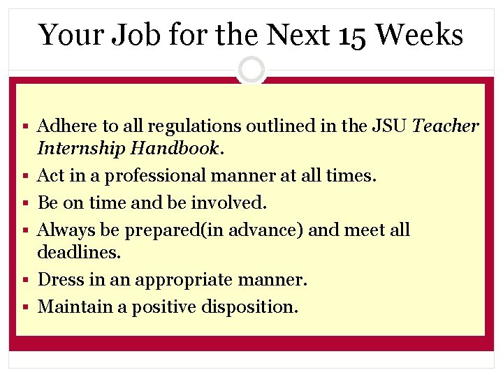 Your Job for the Next 15 Weeks § Adhere to all regulations outlined in