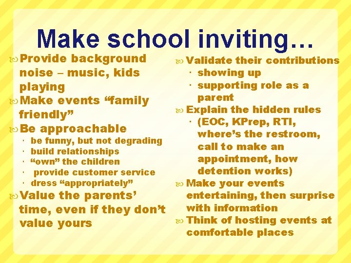 Make school inviting… Provide background noise – music, kids playing Make events “family friendly”