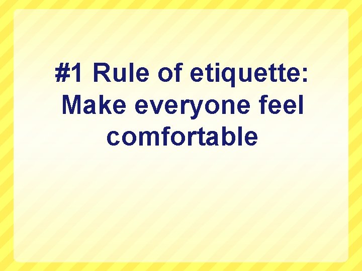 #1 Rule of etiquette: Make everyone feel comfortable 