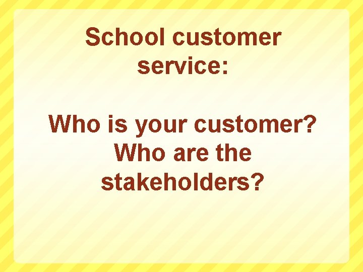 School customer service: Who is your customer? Who are the stakeholders? 