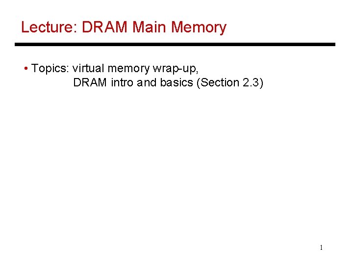 Lecture: DRAM Main Memory • Topics: virtual memory wrap-up, DRAM intro and basics (Section