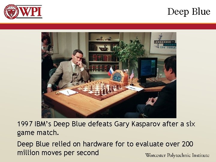 Deep Blue 1997 IBM’s Deep Blue defeats Gary Kasparov after a six game match.
