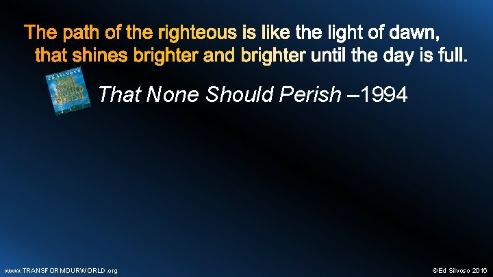 That None Should Perish – 1994 www. TRANSFORMOURWORLD. org ©Ed Silvoso 2016 