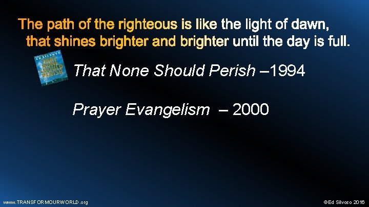 That None Should Perish – 1994 Prayer Evangelism – 2000 www. TRANSFORMOURWORLD. org ©Ed
