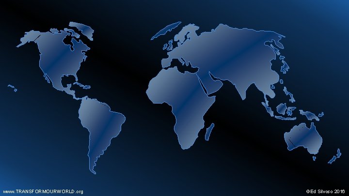 www. TRANSFORMOURWORLD. org ©Ed Silvoso 2016 