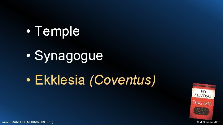  • Temple • Synagogue • Ekklesia (Coventus) www. TRANSFORMOURWORLD. org ©Ed Silvoso 2016