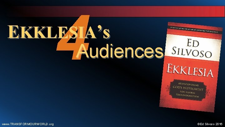 4 EKKLESIA’s Audiences www. TRANSFORMOURWORLD. org ©Ed Silvoso 2016 