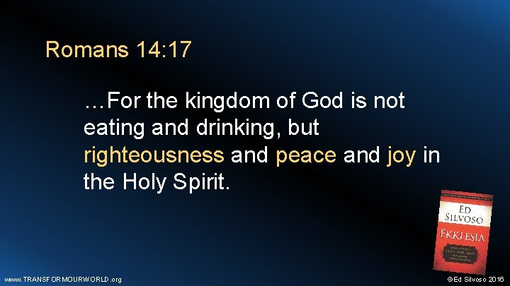 Romans 14: 17 …For the kingdom of God is not eating and drinking, but