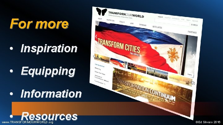 For more • Inspiration • Equipping • Information • Resources www. TRANSFORMOURWORLD. org ©Ed