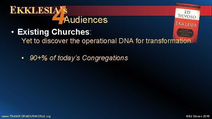 4 EKKLESIA’s Audiences • Existing Churches: Yet to discover the operational DNA for transformation.