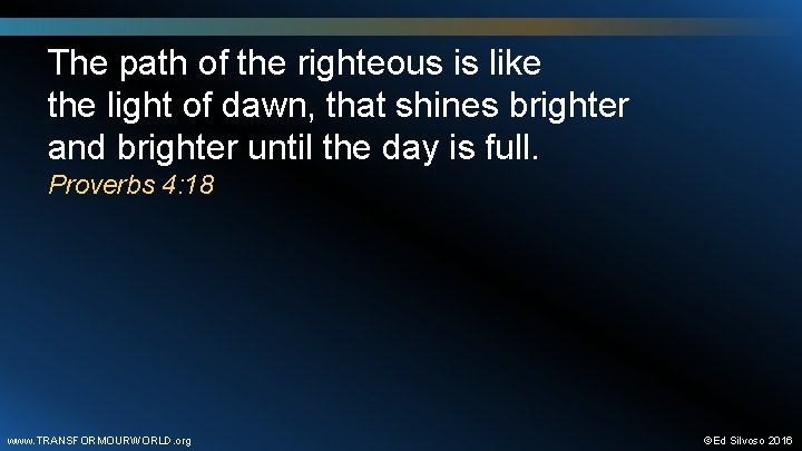 The path of the righteous is like the light of dawn, that shines brighter
