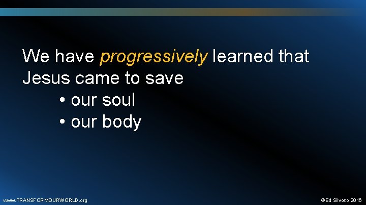We have progressively learned that Jesus came to save • our soul • our