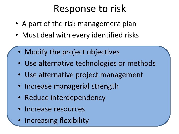 Response to risk • A part of the risk management plan • Must deal