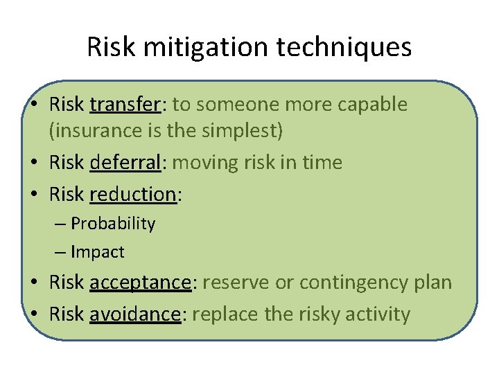 Risk mitigation techniques • Risk transfer: to someone more capable (insurance is the simplest)