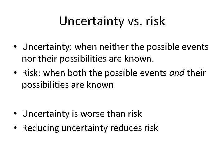Uncertainty vs. risk • Uncertainty: when neither the possible events nor their possibilities are