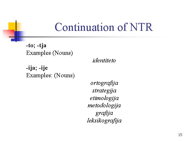 Continuation of NTR -to; -tja Examples (Nouns) identiteto -ija; -ije Examples: (Nouns) ortografija strategija