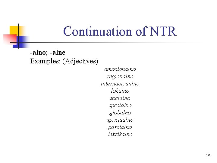 Continuation of NTR -alno; -alne Examples: (Adjectives) emocionalno regionalno internacioanlno lokalno socialno specialno globalno