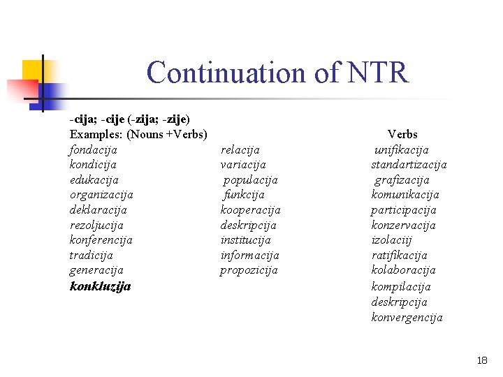 Continuation of NTR -cija; -cije (-zija; -zije) Examples: (Nouns +Verbs) fondacija kondicija edukacija organizacija