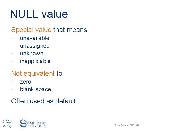 NULL value Special value that means • • unavailable unassigned unknown inapplicable Not equivalent