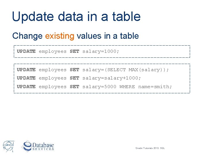 Update data in a table Change existing values in a table UPDATE employees SET