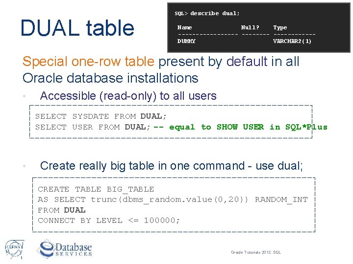 DUAL table SQL> describe dual; Name Null? Type -----------DUMMY VARCHAR 2(1) Special one-row table