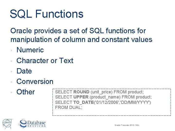 SQL Functions Oracle provides a set of SQL functions for manipulation of column and
