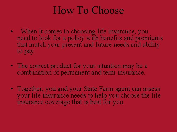 How To Choose • When it comes to choosing life insurance, you need to How To Choose • When it comes to choosing life insurance, you need to