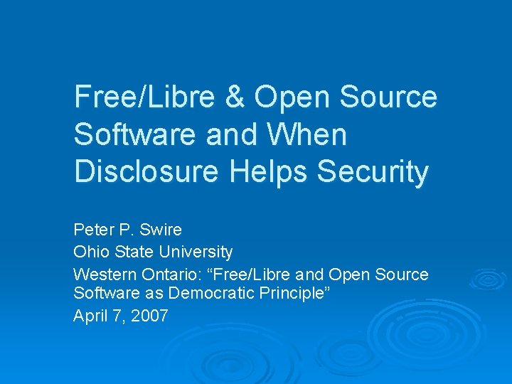 Free/Libre & Open Source Software and When Disclosure Helps Security Peter P. Swire Ohio