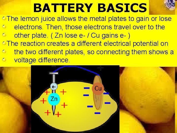 BATTERY BASICS The lemon juice allows the metal plates to gain or lose electrons.