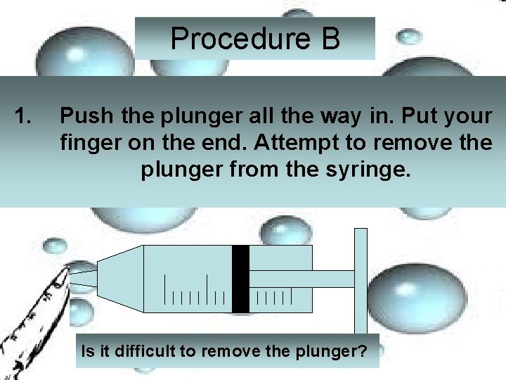 Procedure B 1. Push the plunger all the way in. Put your finger on