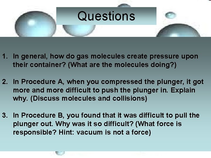 Questions 1. In general, how do gas molecules create pressure upon their container? (What