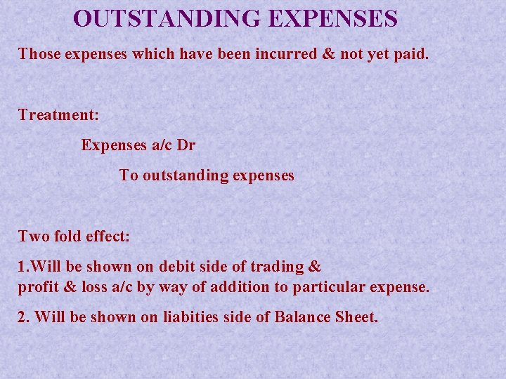 OUTSTANDING EXPENSES Those expenses which have been incurred & not yet paid. Treatment: Expenses