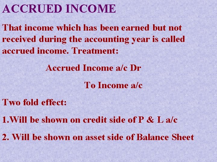 ACCRUED INCOME That income which has been earned but not received during the accounting