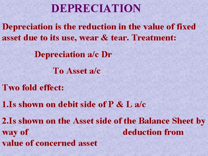 DEPRECIATION Depreciation is the reduction in the value of fixed asset due to its