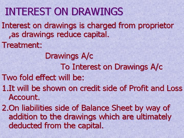 INTEREST ON DRAWINGS Interest on drawings is charged from proprietor , as drawings reduce