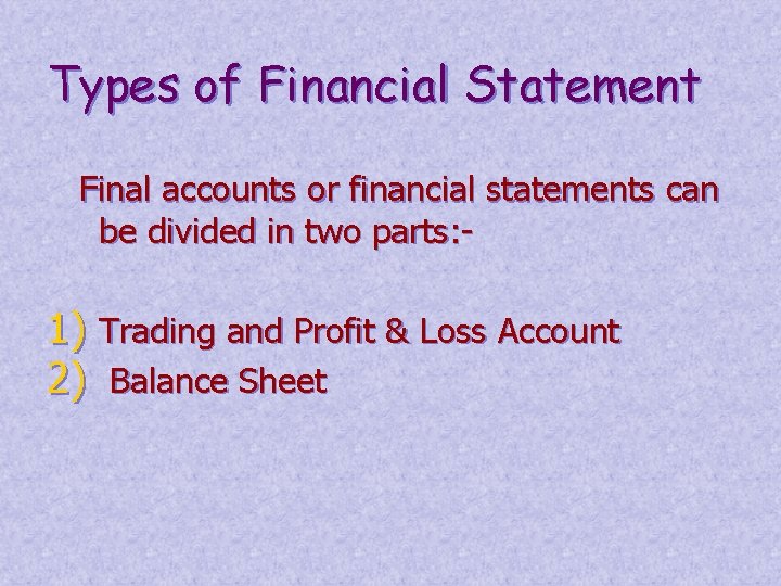 Types of Financial Statement Final accounts or financial statements can be divided in two