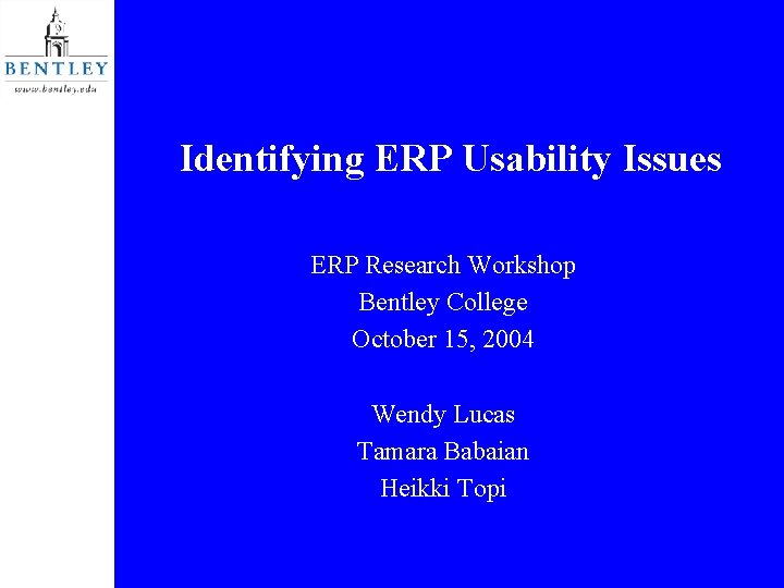 Identifying ERP Usability Issues ERP Research Workshop Bentley College October 15, 2004 Wendy Lucas