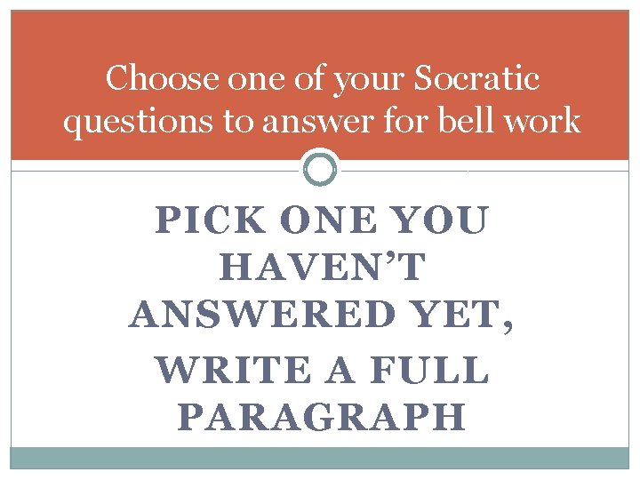 Choose one of your Socratic questions to answer for bell work PICK ONE YOU
