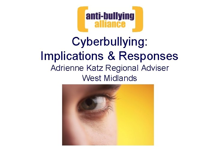 Cyberbullying: Implications & Responses Adrienne Katz Regional Adviser West Midlands 