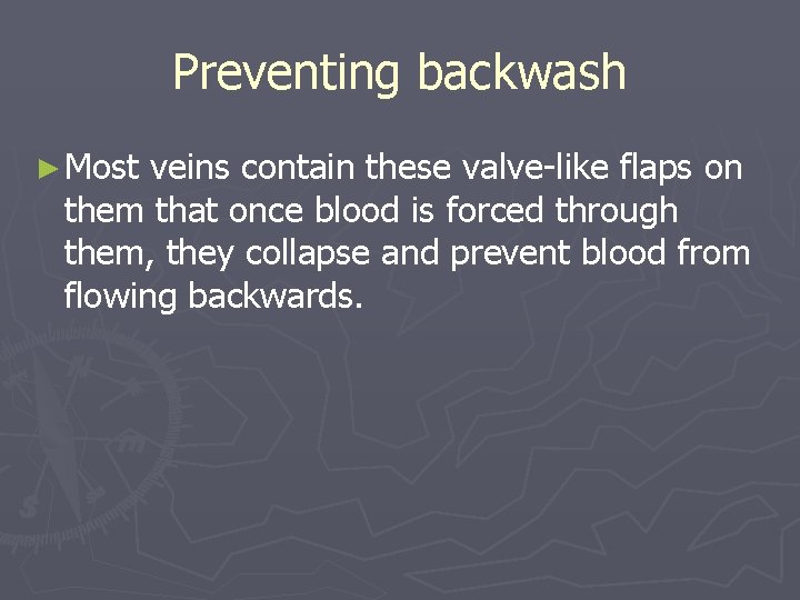 Preventing backwash ► Most veins contain these valve-like flaps on them that once blood