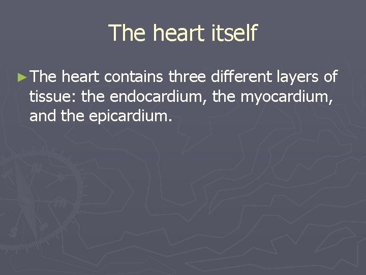 The heart itself ► The heart contains three different layers of tissue: the endocardium,