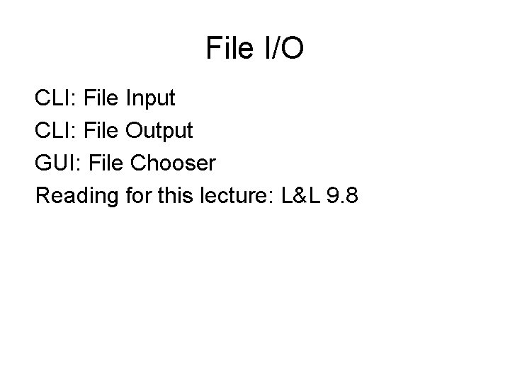 File I/O CLI: File Input CLI: File Output GUI: File Chooser Reading for this